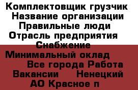 Комплектовщик-грузчик › Название организации ­ Правильные люди › Отрасль предприятия ­ Снабжение › Минимальный оклад ­ 25 000 - Все города Работа » Вакансии   . Ненецкий АО,Красное п.